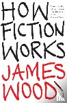 Wood, James - How Fiction Works