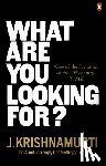Krishnamurti, J. - What Are You Looking For?