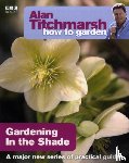 Titchmarsh, Alan - Alan Titchmarsh How to Garden: Gardening in the Shade