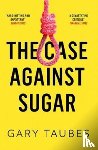 Taubes, Gary - The Case Against Sugar