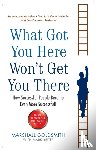 Goldsmith, Marshall - What Got You Here Won't Get You There