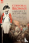 Brown, Dr Robert - Corporal Brown's Campaigns in the Low Countries