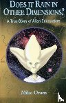 Oram, Mike - Does It Rain in Other Dimensions? – A True Story of Alien Encounters
