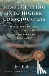Roberts, Llyn - Shapeshifting into Higher Consciousness – Heal and Transform Yourself and Our World With Ancient Shamanic and Modern Methods