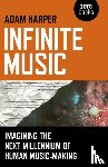 Harper, Adam - Infinite Music – Imagining the Next Millennium of Human Music–Making