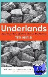 Nield, Ted - Underlands - A Journey Through Britain’s Lost Landscape