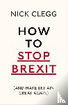 Clegg, Nick - How To Stop Brexit (And Make Britain Great Again)