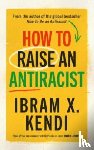 Kendi, Ibram X. - How To Raise an Antiracist