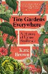 Brown, Kate - Tiny Gardens Everywhere