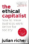 Richer, Julian - The Ethical Capitalist: How to Make Business Work Better for Society
