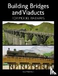 Alderman, Bob - Building Bridges and Viaducts for Model Railways