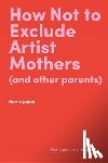 Judah, Hettie - How Not to Exclude Artist Mothers (and other parents)