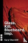 Churchill, Cary - Glass. Kill. Bluebeard. and Imp.