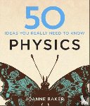 Baker, Joanne - 50 Physics Ideas You Really Need to Know