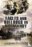 Reynolds, Michael - Eagles and Bulldogs in Normandy