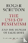 Scruton, Roger - The Uses of Pessimism