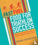 McGregor, Renee - Fast Fuel: Food for Triathlon Success