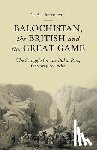 Heathcote, T. A. - Balochistan, the British and the Great Game