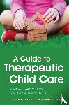 Emond, Dr Ruth, Steckley, Laura, Roesch-Marsh, Autumn - A Guide to Therapeutic Child Care