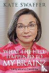 Swaffer, Kate - What the hell happened to my brain?