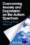 Wilkinson, Lee A. - Overcoming Anxiety and Depression on the Autism Spectrum - A Self-Help Guide Using CBT