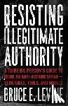 Levine, Bruce E. - Resisting Illegitimate Authority
