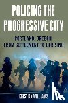 Williams, Kristian - Policing the Progressive City