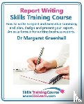 Greenhall, Margaret - Report Writing Skills Training Course - How to Write a Report and Executive Summary, and Plan, Design and Present Your Report - An Easy Format for Writing Business Reports