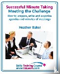 Baker, Heather - Successful Minute Taking and Writing - How to Prepare, Organize and Write Minutes of Meetings and Agendas - Learn to Take Notes and Write Minutes of Meetings - Your Role as the Minute Taker and How You