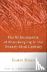 Sloan, James - The Militarisation of Peacekeeping in the Twenty-First Century