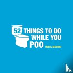 Jassburn, Hugh - 52 Things to Do While You Poo - Puzzles, Activities and Trivia to Keep You Occupied