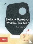  - Barbara Hepworth What Do You See?