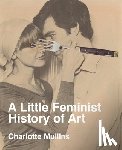 Mullins, Charlotte - A Little Feminist History of Art (Expanded Edition)