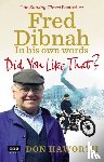 Haworth, Don - Did You Like That? Fred Dibnah, In His Own Words