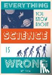 Brown, Matt - Everything You Know About Science is Wrong