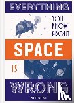 Brown, Matt - Everything You Know About Space is Wrong
