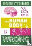 Brown, Matt - Everything You Know About the Human Body is Wrong