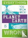 Brown, Matt - Everything You Know About Planet Earth is Wrong
