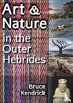 Kendrick, Bruce - Art & Nature in the Outer Hebrides