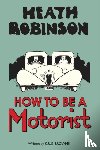 Robinson, W. Heath, Browne, K.R.G. - Heath Robinson: How to be a Motorist