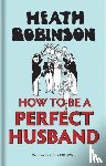 Robinson, W. Heath, Brown, K R G - Heath Robinson: How to be a Perfect Husband