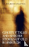 Wilson, Alan J, Brogan, Des, McGrail, Frank - Ghostly Tales and Sinister Stories of Old Edinburgh