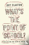 Claxton, Guy - What's the Point of School?