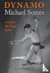 Woodcock, Sarah - Dynamo, Michael Somes A Life in The Royal Ballet