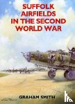 Smith, Graham - Suffolk Airfields in the Second World War