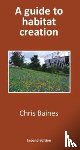 Baines, Chris - A Guide to Habitat Creation