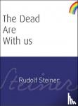 Steiner, Rudolf - The Dead Are With Us