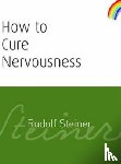 Steiner, Rudolf - How to Cure Nervousness