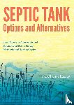 Harty, Feidhlim - Septic Tank Options and Alternatives: Your Guide to Conventional Natural and Eco-friendly Methods and Technologies