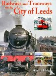 Haigh, Alan J - Railways and Tramways in the City of Leeds